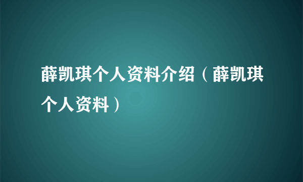 薛凯琪个人资料介绍（薛凯琪个人资料）