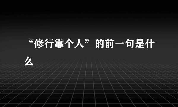 “修行靠个人”的前一句是什么