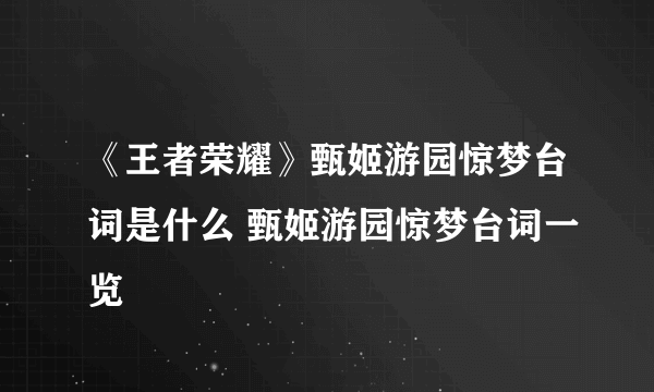 《王者荣耀》甄姬游园惊梦台词是什么 甄姬游园惊梦台词一览