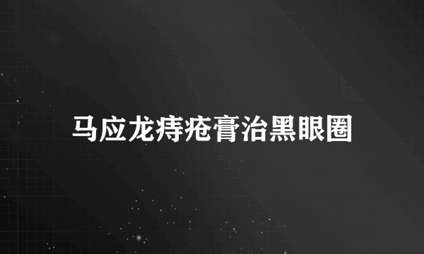 马应龙痔疮膏治黑眼圈