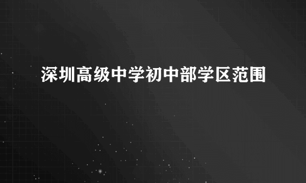 深圳高级中学初中部学区范围