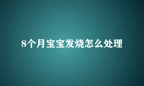 8个月宝宝发烧怎么处理