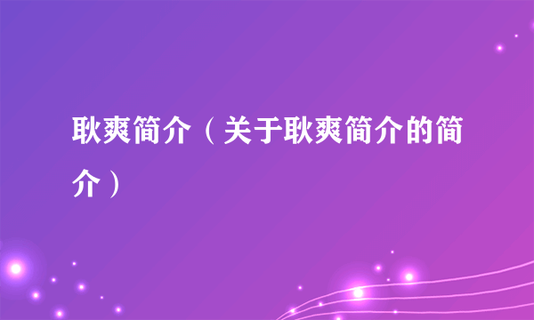 耿爽简介（关于耿爽简介的简介）