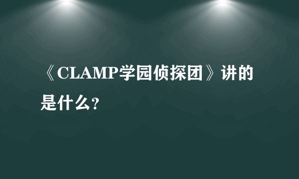 《CLAMP学园侦探团》讲的是什么？