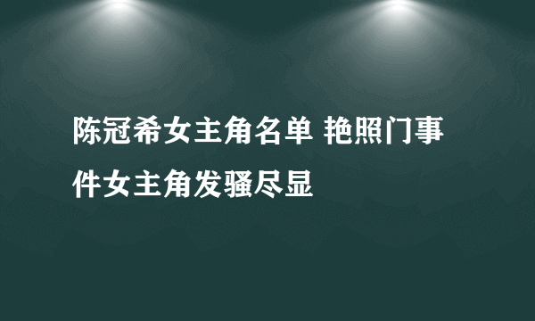 陈冠希女主角名单 艳照门事件女主角发骚尽显