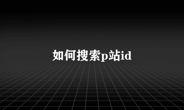 如何搜索p站id