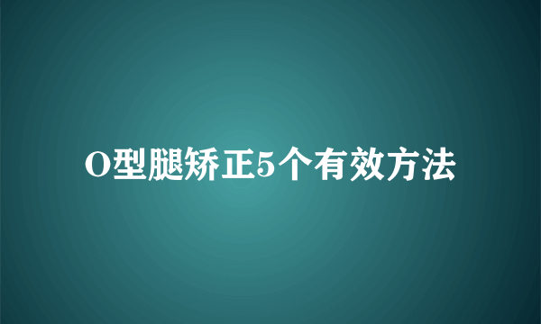 O型腿矫正5个有效方法