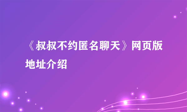 《叔叔不约匿名聊天》网页版地址介绍