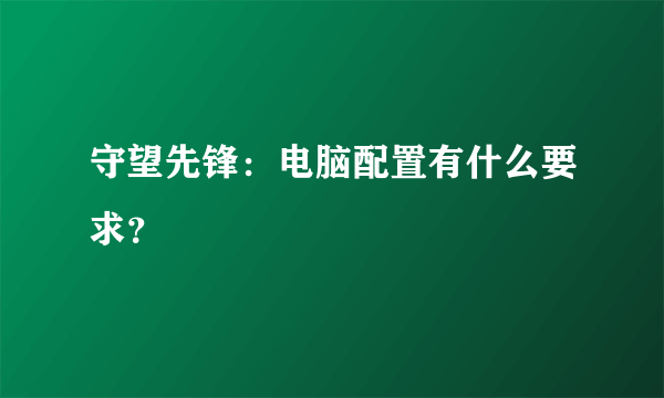 守望先锋：电脑配置有什么要求？