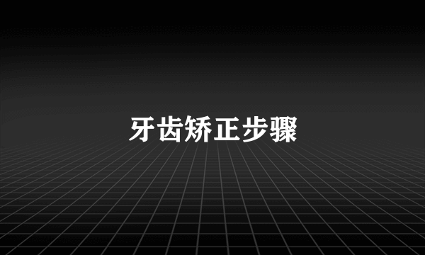 牙齿矫正步骤