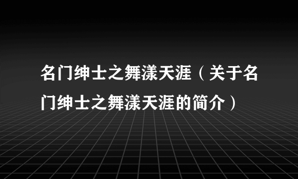 名门绅士之舞漾天涯（关于名门绅士之舞漾天涯的简介）