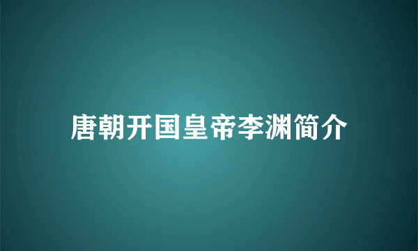 唐朝开国皇帝李渊简介