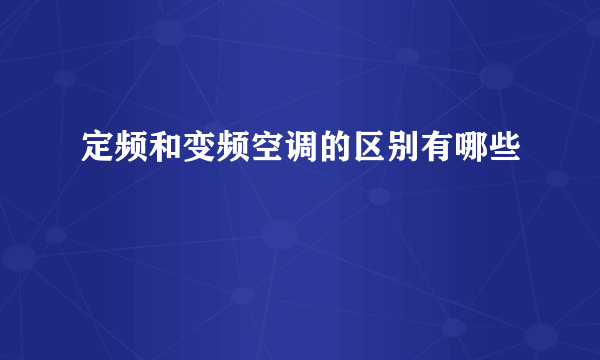 定频和变频空调的区别有哪些