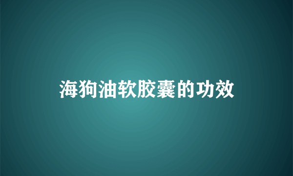 海狗油软胶囊的功效