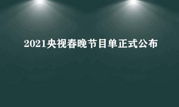 2021央视春晚节目单正式公布