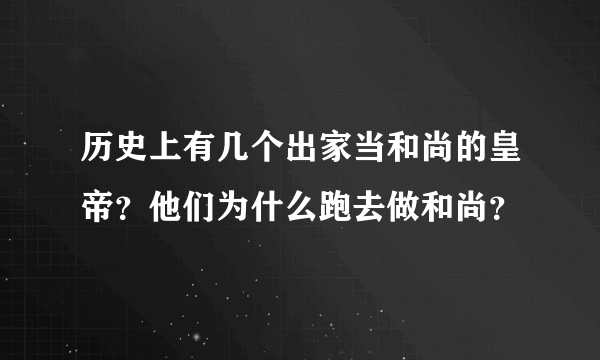 历史上有几个出家当和尚的皇帝？他们为什么跑去做和尚？