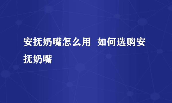 安抚奶嘴怎么用  如何选购安抚奶嘴