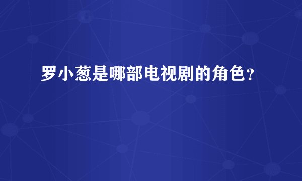 罗小葱是哪部电视剧的角色？