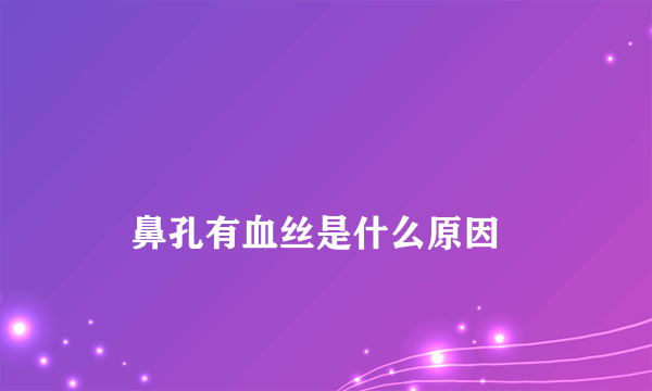 
    鼻孔有血丝是什么原因
  