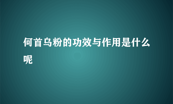 何首乌粉的功效与作用是什么呢