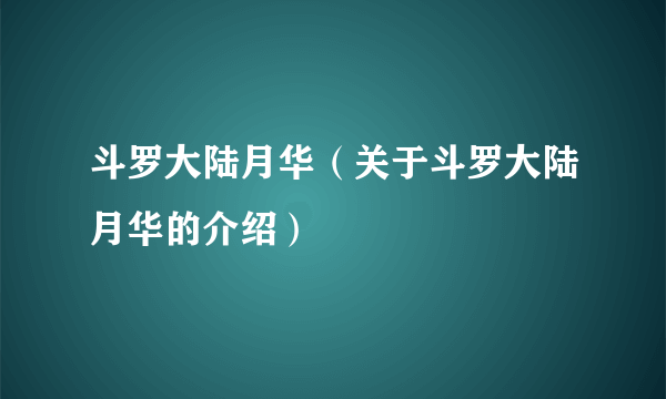 斗罗大陆月华（关于斗罗大陆月华的介绍）