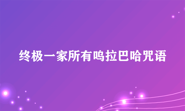 终极一家所有呜拉巴哈咒语