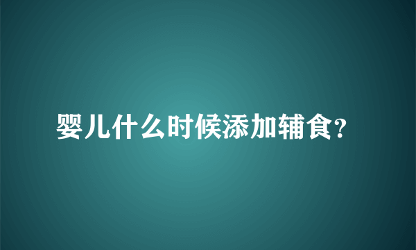 婴儿什么时候添加辅食？