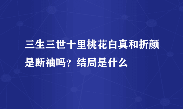 三生三世十里桃花白真和折颜是断袖吗？结局是什么