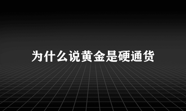 为什么说黄金是硬通货