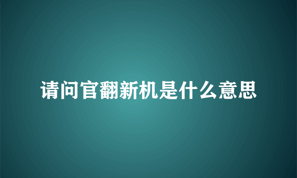 请问官翻新机是什么意思