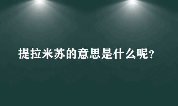 提拉米苏的意思是什么呢？