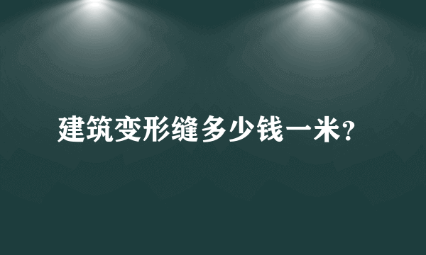 建筑变形缝多少钱一米？