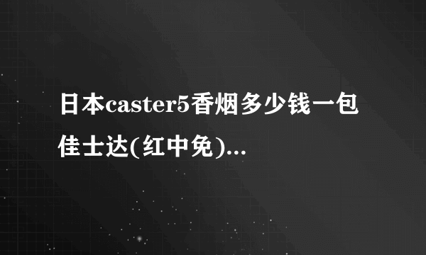 日本caster5香烟多少钱一包 佳士达(红中免)硬包价格16元/包