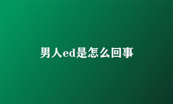 男人ed是怎么回事