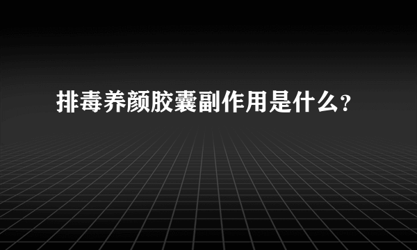 排毒养颜胶囊副作用是什么？