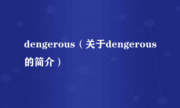 dengerous（关于dengerous的简介）