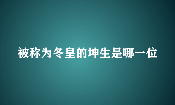 被称为冬皇的坤生是哪一位