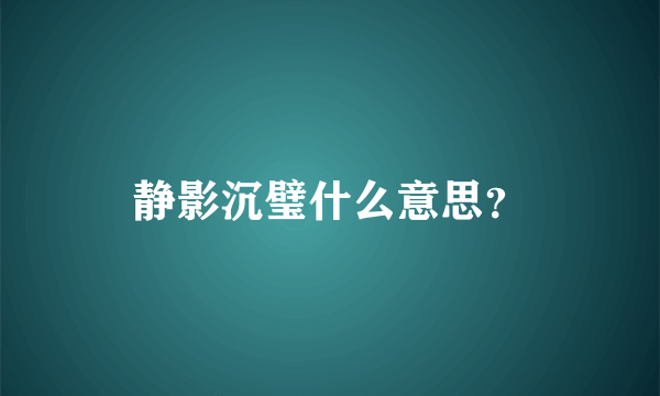 静影沉璧什么意思？