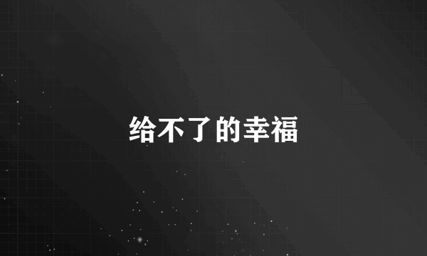 给不了的幸福