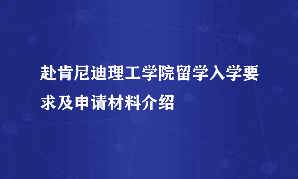 赴肯尼迪理工学院留学入学要求及申请材料介绍