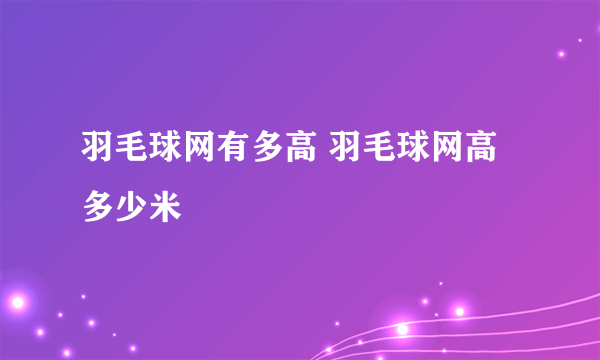 羽毛球网有多高 羽毛球网高多少米