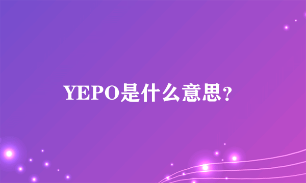 YEPO是什么意思？