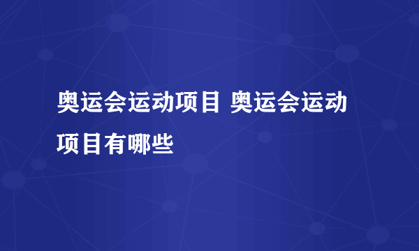 奥运会运动项目 奥运会运动项目有哪些