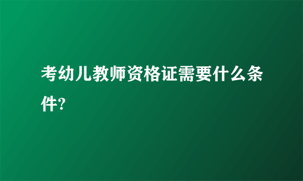 考幼儿教师资格证需要什么条件?