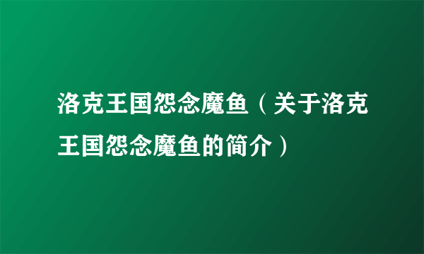 洛克王国怨念魔鱼（关于洛克王国怨念魔鱼的简介）