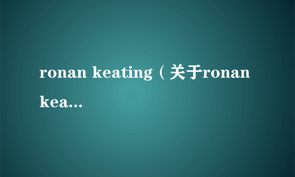 ronan keating（关于ronan keating的简介）