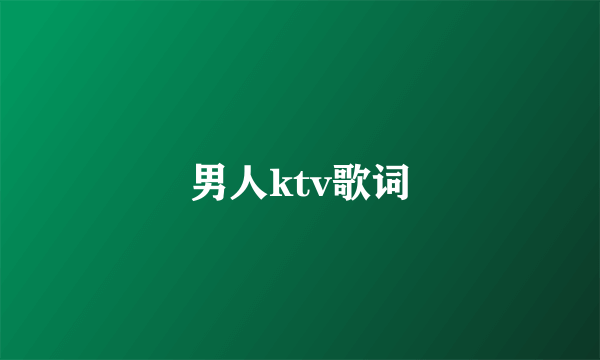 男人ktv歌词