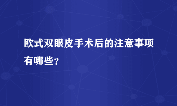 欧式双眼皮手术后的注意事项有哪些？