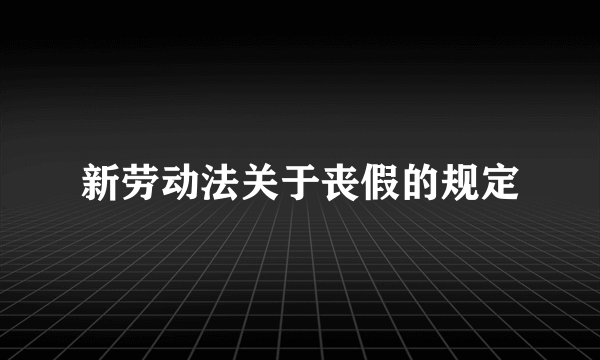 新劳动法关于丧假的规定