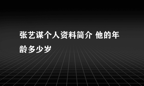 张艺谋个人资料简介 他的年龄多少岁